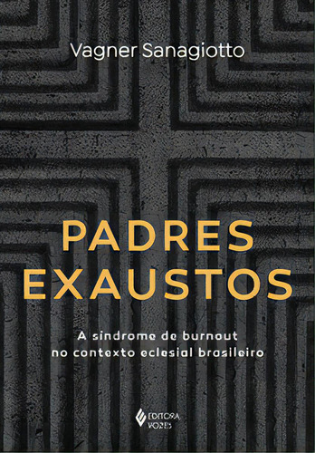 Padres agotados: el síndrome de agotamiento en el contexto eclesial brasileño, por Sanagiotto Vagner., vol. 1. Editora Vozes Editora, tapa blanda en portugués
