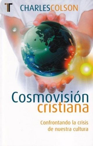 Cosmovisión Cristiana: Confrontando La Crisis De Nuestra Cultura, De Charles Colson., Vol. 1. Editorial Patmos, Tapa Blanda En Español, 2013