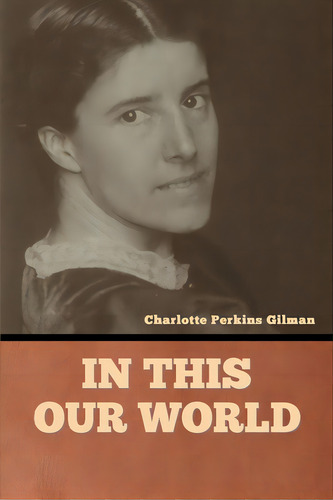 In This Our World, De Gilman, Charlotte Perkins. Editorial Bibliotech Pr, Tapa Blanda En Inglés