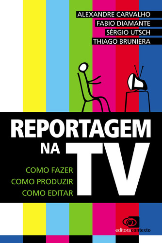 Reportagem na TV: Como fazer, como produzir, como editar, de Carvalho, Alexandre. Editorial Contexto, capa mole em português, 2010