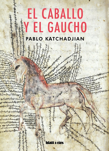 El Caballo Y El Gaucho / Pablo Katchadjian / Blatt & Ríos 