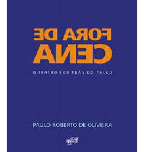 FORA DE CENA O TEATRO POR TRAS DO PALCO, de OLIVEIRA,PAULO ROBERTO. Quartet Editora, capa mole em português