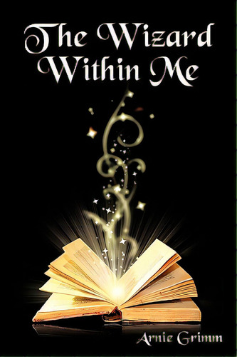 The Wizard Within Me, De Grimm, Arnie. Editorial Authorhouse, Tapa Dura En Inglés