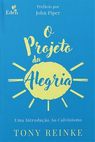 O Projeto Da Alegria | Uma Introdução Ao Calvinismo, De Tony Reinke. Editora Pes, Capa Mole Em Português