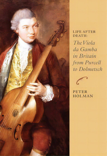 Life After Death: The Viola Da Gamba In Britain From Purcell To Dolmetsch, De Professor Peter Holman. Editorial Boydell Brewer Ltd, Tapa Blanda En Inglés