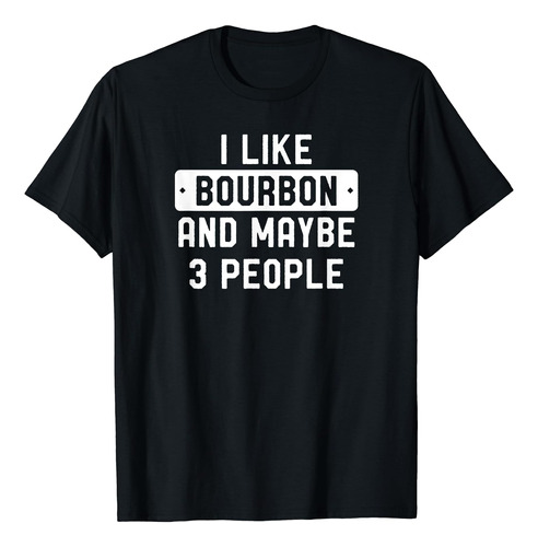 Me Gusta El Bourbon Y Tal Vez 3 Personas Camiseta