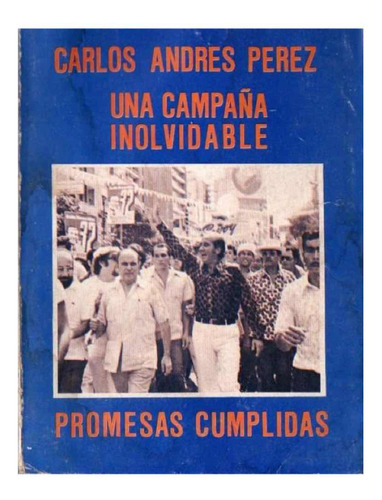 Una Campaña Inolvidable Promesas Cumplidas Carlos Andres 