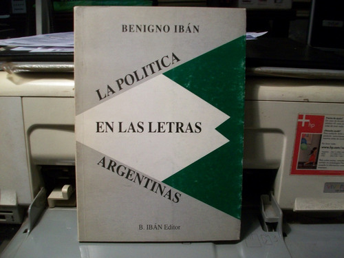 La Politica En Las Letras Argentinas - Benigno Iban