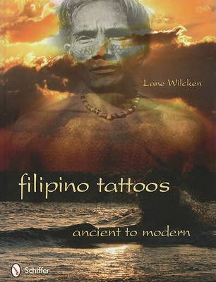 Filipino Tatto: Ancient To Modern - Lane Wilcken