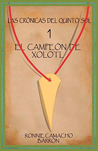 Las Cronicas Del Quinto Sol 1 El Campeon De Xolotl