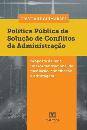 Política Pública De Solução De Conflitos Da Administração, De Cristiane Guimarães. Editorial Dialética, Tapa Blanda En Portugués, 2022