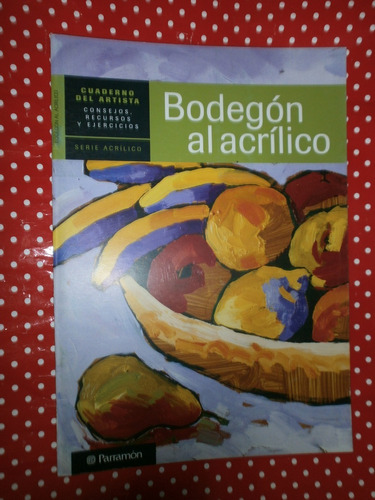 Bodegón Al Acrílico - Cuaderno Del Artista Parramón 