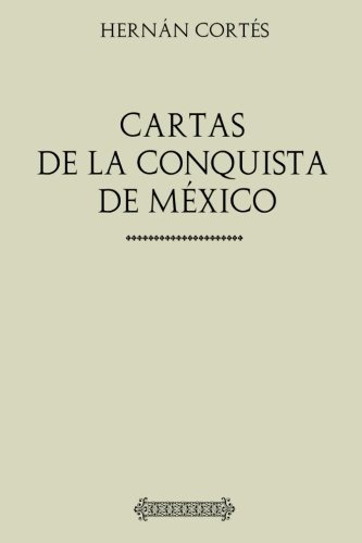 Coleccion Hernan Cortes Cartas De La Conquista De Mexico