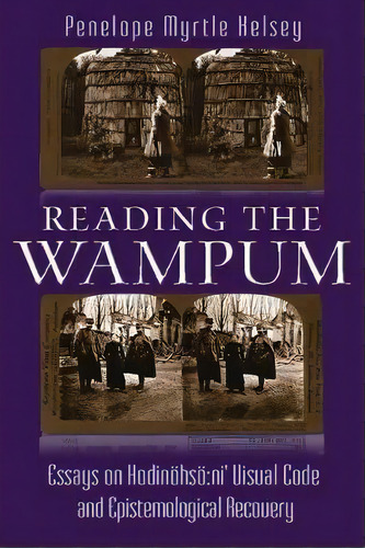 Reading The Wampum : Essays On Hodinoehsoe:ni' Visual Code And Epistemological Recovery, De Penelope Myrtle Kelsey. Editorial Syracuse University Press, Tapa Dura En Inglés