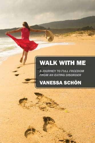 Walk With Me A Journey To Full Freedom From An Eating Disord