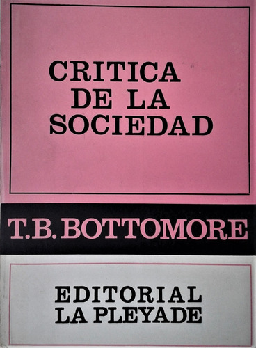 Critica De La Sociedad - T. B. Bottomore - La Pleyade  1970