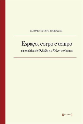 Espaço, Corpo E Tempo: Na Tematica De L'exil Et Le Royaume, De Camus - 1ªed.(2018), De Cleone Augusto Rodrigues. Editora 7 Letras, Capa Mole, Edição 1 Em Português, 2018