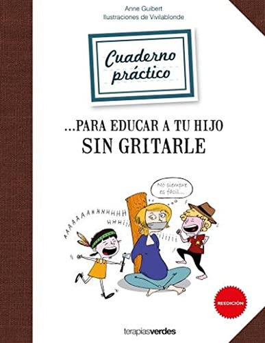 Cuaderno práctico para educar a tu hijo sin gritarle (Terapias Cuadernos ejercicios), de GUIBERT, ANNE. Editorial Terapias Verdes, tapa pasta blanda en español, 2017