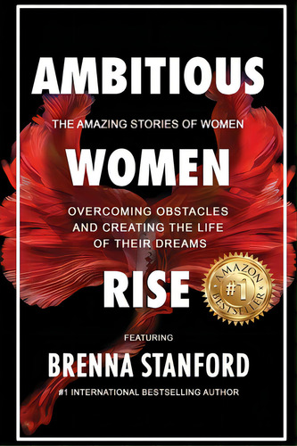 Ambitious Women Rise: The Amazing Stories Of Women Overcoming Obstacles And Creating The Life Of ..., De Stanford, Brenna. Editorial Lulu Pr, Tapa Blanda En Inglés