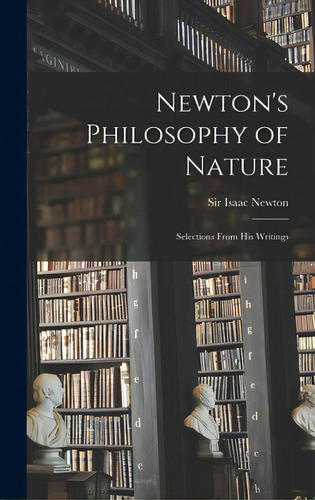 Newton's Philosophy Of Nature: Selections From His Writings, De Newton, Isaac., Vol. 1. Editorial Hassell Street Pr, Tapa Dura En Inglés