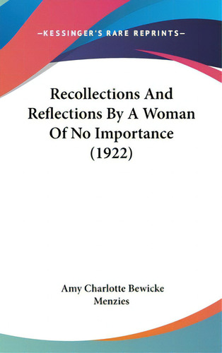 Recollections And Reflections By A Woman Of No Importance (1922), De Menzies, Amy Charlotte Bewicke. Editorial Kessinger Pub Llc, Tapa Dura En Inglés