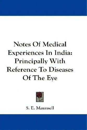 Notes Of Medical Experiences In India, De S. E. Maunsell. Editorial Kessinger Publishing Co, Tapa Blanda En Inglés