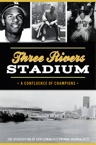 Three Rivers Stadium: A Confluence Of Champions, De The Association Of Gentleman Pittsburgh. Editorial History Pr, Tapa Blanda En Inglés