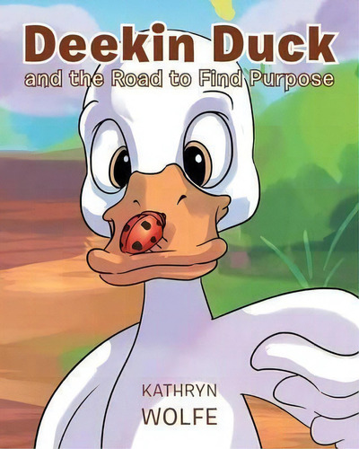 Deekin Duck And The Road To Find Purpose, De Kathryn Wolfe. Editorial Christian Faith Publishing Inc, Tapa Blanda En Inglés