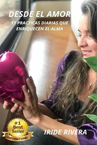 Desde El Amor 11 Practicas Diarias Que Enriquecen E, De Rivera, Iride. Editorial Independently Published En Español
