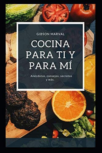 Libro: Cocina Para Ti Y Para Mi: Consejos, Técnicas Y Secret