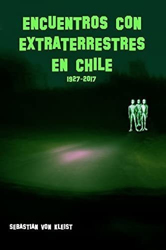 Encuentros Con Extraterrestres En Chile. 1927-2017, De Von Kleist, Sebast. Editorial Independently Published En Español