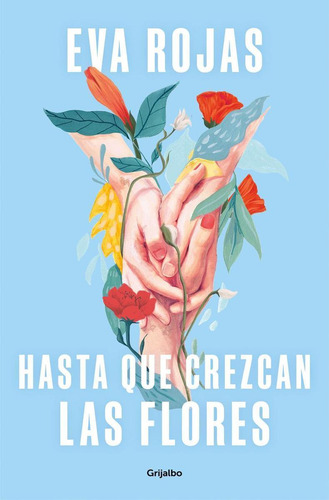 Libro: Hasta Que Crezcan Las Flores. Rojas, Eva. Grijalbo