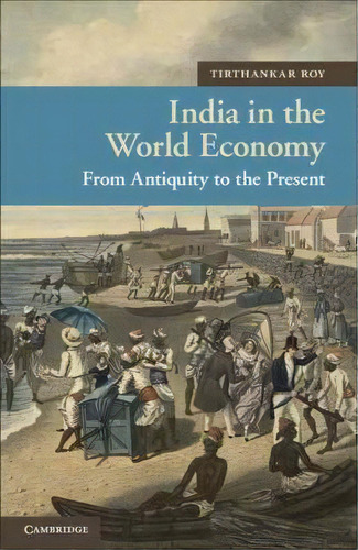 New Approaches To Asian History: India In The World Economy: From Antiquity To The Present Series..., De Tirthankar Roy. Editorial Cambridge University Press, Tapa Dura En Inglés
