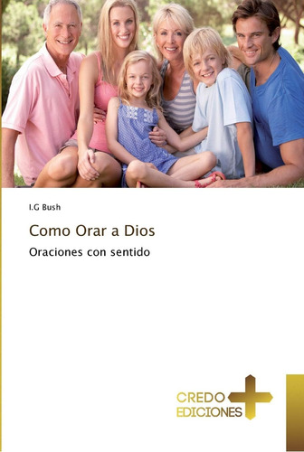 Libro: Como Orar A Dios: Oraciones Con Sentido (spanish Edit