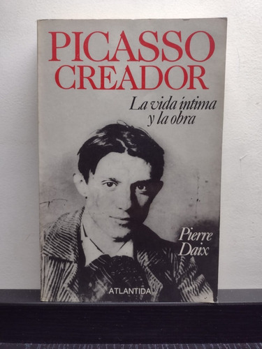 Picasso Creador, La Vida Íntima Y La Obra - P. Daix