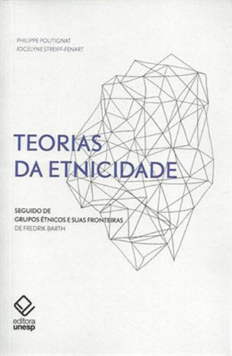 Teorias Da Etnicidade - 2ª Edição: Seguido De  Grupos Étnicos E Suas Fronteiras , De Frederik Barth, De Poutgnat, Philippe. Editora Unesp, Capa Mole, Edição 2ª Edição - 2011 Em Português