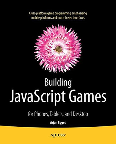 Building Javascript Games: For Phones, Tablets, And Desktop 