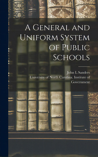 A General And Uniform System Of Public Schools, De Sanders, John L.. Editorial Hassell Street Pr, Tapa Dura En Inglés