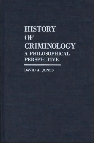 History Of Criminology : A Philosophical Perspective, De David A. Jones. Editorial Abc-clio, Tapa Dura En Inglés