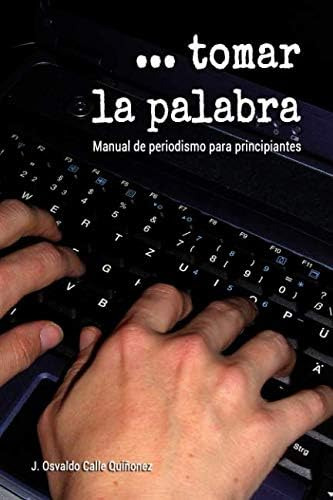 Libro: Tomar La Palabra: Manual De Periodismo Para Principia