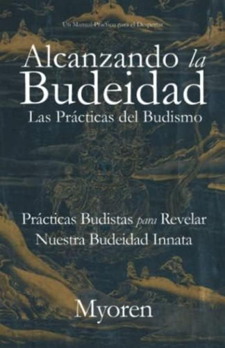 Alcanzando La Budeidad: Las Prácticas Del Budismo: Prácticas Budistas Para Revelar Nuestra Budeidad Innata (spanish Edition), De Myoren. Editorial Oem, Tapa Blanda En Español