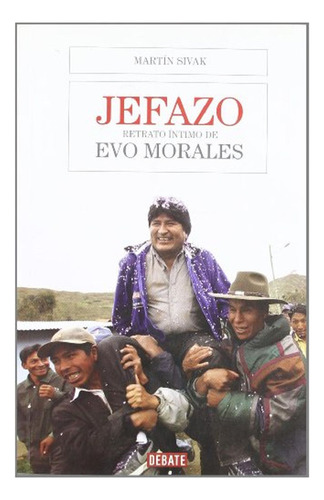 Jefazo Retrato Intimo De Evo Morales [edicion Actualizada] /