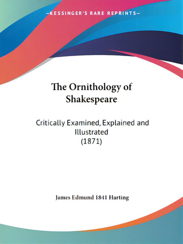 The Ornithology Of Shakespeare: Critically Examined, Explained And Illustrated (1871), De Harting, James Edmund 1841. Editorial Kessinger Pub Llc, Tapa Blanda En Inglés