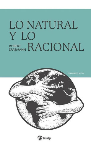 Libro: Lo Natural Y Lo Racional. Spaemann, Robert. Rialp