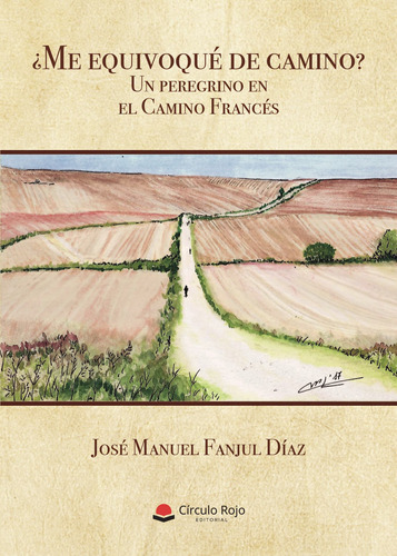 Me Equivoqué De Camino? Un Peregrino En El Camino Francés, De Fanjul Díaz José Manuel.. Grupo Editorial Círculo Rojo Sl, Tapa Blanda, Edición 1.0 En Español