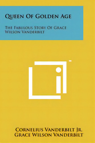 Queen Of Golden Age: The Fabulous Story Of Grace Wilson Vanderbilt, De Vanderbilt, Cornelius, Jr.. Editorial Literary Licensing Llc, Tapa Blanda En Inglés
