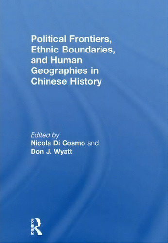 Political Frontiers, Ethnic Boundaries And Human Geographies In Chinese History, De Nicola Di Cosmo., Vol. 1. Editorial Taylor Francis Ltd, Tapa Blanda En Inglés