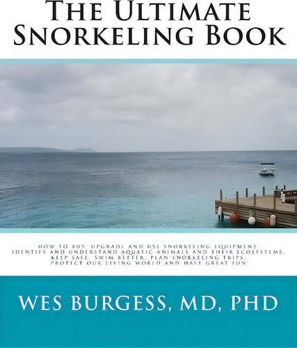 The Ultimate Snorkeling Book, De Wes Burgess Md Phd. Editorial Createspace Independent Publishing Platform, Tapa Blanda En Inglés, 2010