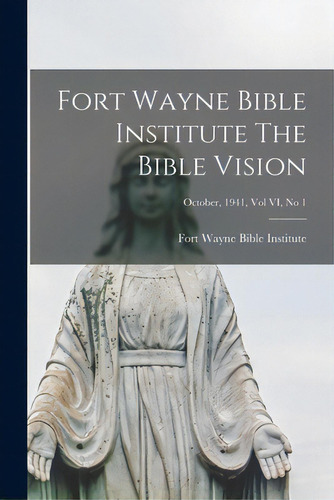 Fort Wayne Bible Institute The Bible Vision; October, 1941, Vol Vi, No 1, De Fort Wayne Bible Institute. Editorial Hassell Street Pr, Tapa Blanda En Inglés