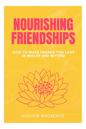Libro: Alimentar Las Amistades: Cómo Hacer Amigos Que Amas